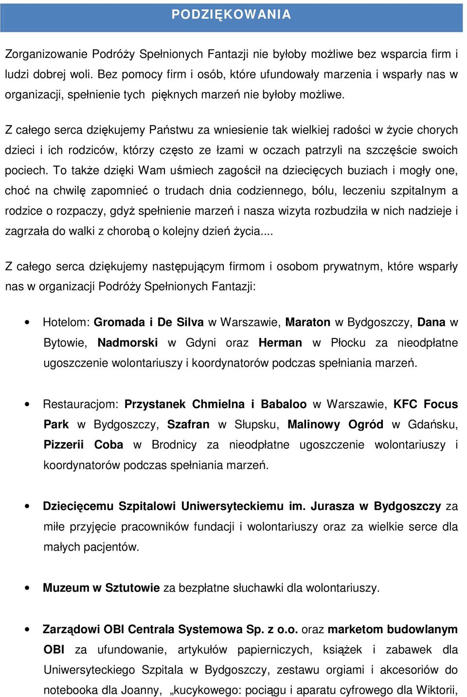 Z całego serca dziękujemy Państwu za wniesienie tak wielkiej radości w życie chorych dzieci i ich rodziców, którzy często ze łzami w oczach patrzyli na szczęście swoich pociech.