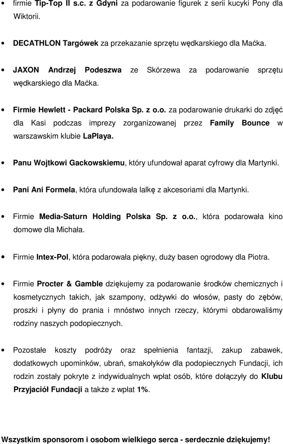 Panu Wojtkowi Gackowskiemu, który ufundował aparat cyfrowy dla Martynki. Pani Ani Formela, która ufundowała lalkę z akcesoriami dla Martynki. Firmie Media-Saturn Holding Polska Sp. z o.o., która podarowała kino domowe dla Michała.
