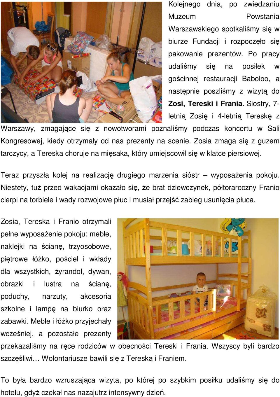 Siostry, 7- letnią Zosię i 4-letnią Tereskę z Warszawy, zmagające się z nowotworami poznaliśmy podczas koncertu w Sali Kongresowej, kiedy otrzymały od nas prezenty na scenie.