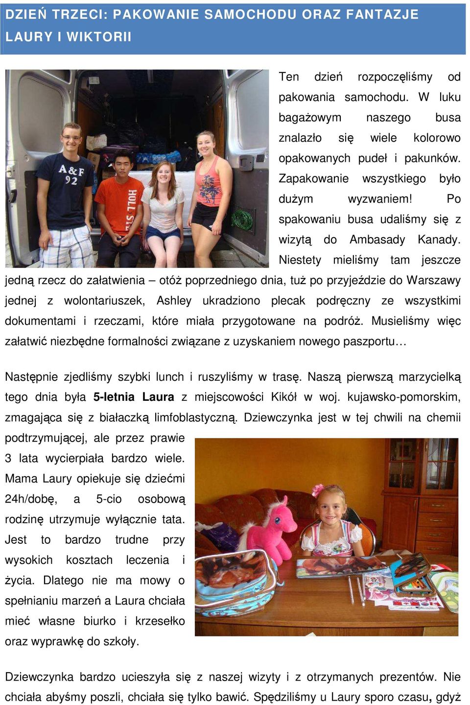 Niestety mieliśmy tam jeszcze jedną rzecz do załatwienia otóż poprzedniego dnia, tuż po przyjeździe do Warszawy jednej z wolontariuszek, Ashley ukradziono plecak podręczny ze wszystkimi dokumentami i