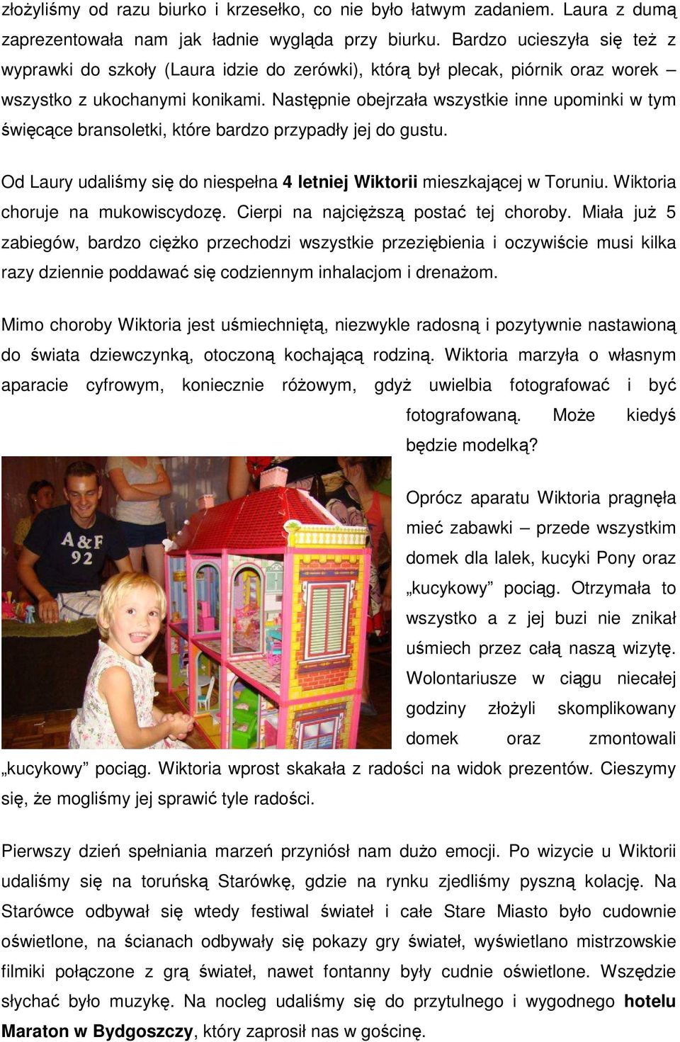 Następnie obejrzała wszystkie inne upominki w tym święcące bransoletki, które bardzo przypadły jej do gustu. Od Laury udaliśmy się do niespełna 4 letniej Wiktorii mieszkającej w Toruniu.