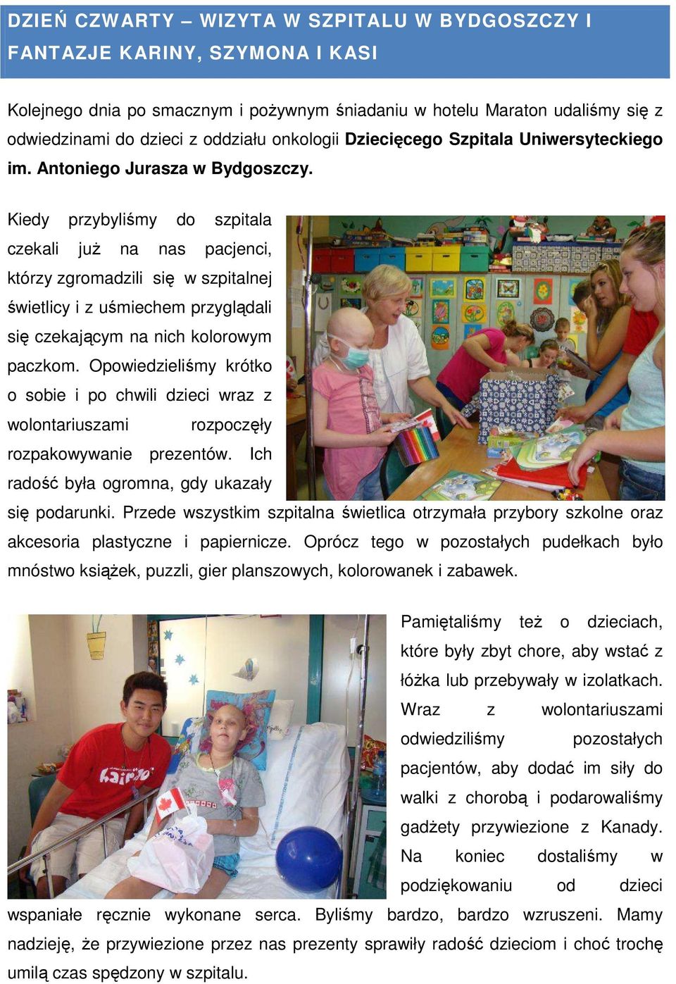 Kiedy przybyliśmy do szpitala czekali już na nas pacjenci, którzy zgromadzili się w szpitalnej świetlicy i z uśmiechem przyglądali się czekającym na nich kolorowym paczkom.