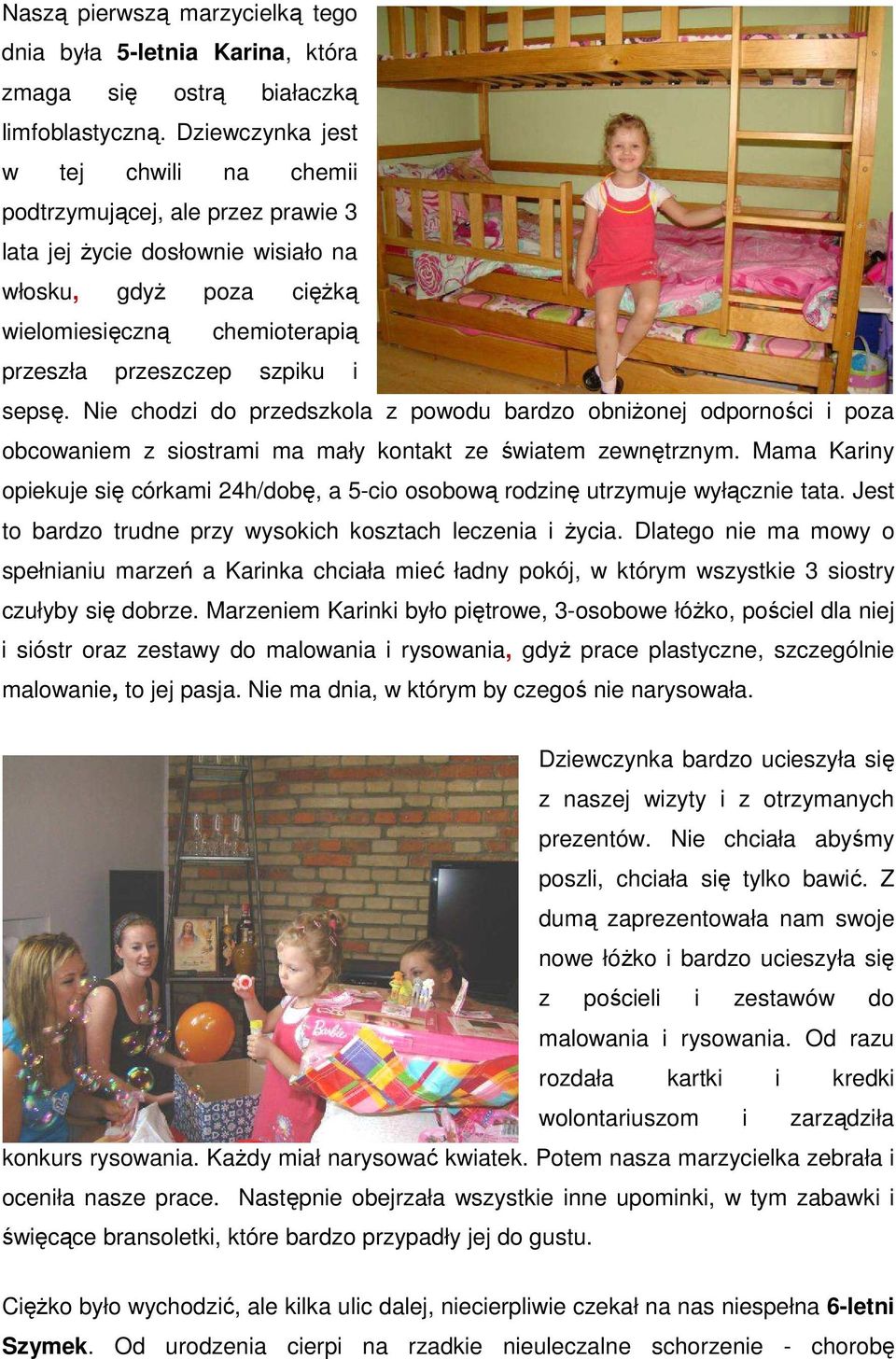 sepsę. Nie chodzi do przedszkola z powodu bardzo obniżonej odporności i poza obcowaniem z siostrami ma mały kontakt ze światem zewnętrznym.