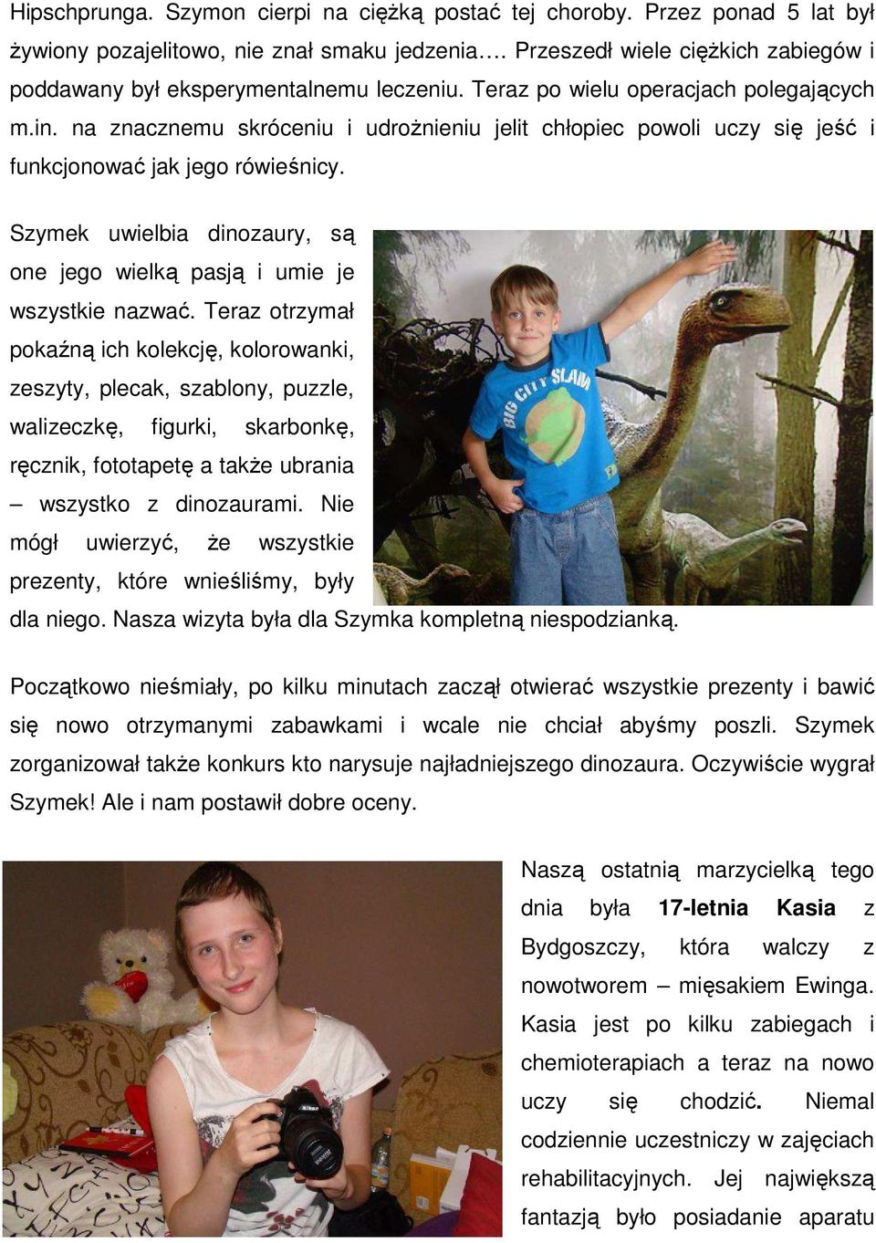 na znacznemu skróceniu i udrożnieniu jelit chłopiec powoli uczy się jeść i funkcjonować jak jego rówieśnicy. Szymek uwielbia dinozaury, są one jego wielką pasją i umie je wszystkie nazwać.