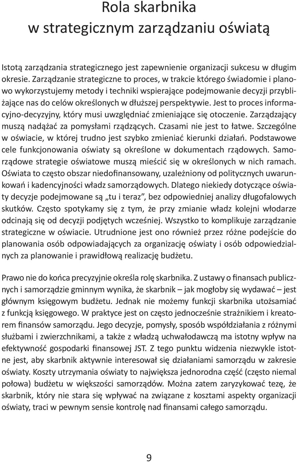 Zarządzanie strategiczne to proces, w trakcie którego świadomie i planowo wykorzystujemy metody i techniki wspierające podejmowanie decyzji przybliżające nas do celów określonych w dłuższej