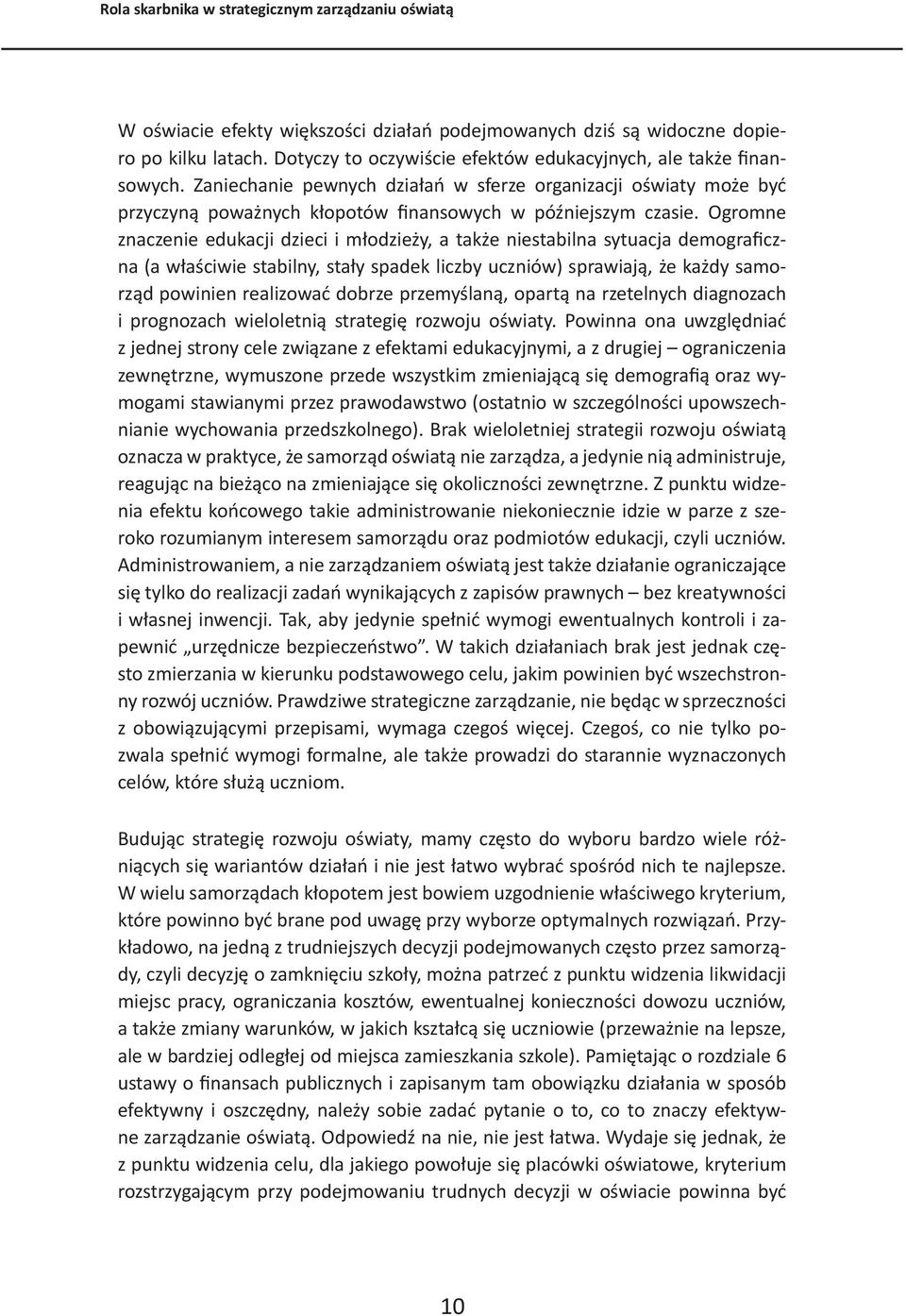 Ogromne znaczenie edukacji dzieci i młodzieży, a także niestabilna sytuacja demograficzna (a właściwie stabilny, stały spadek liczby uczniów) sprawiają, że każdy samorząd powinien realizować dobrze