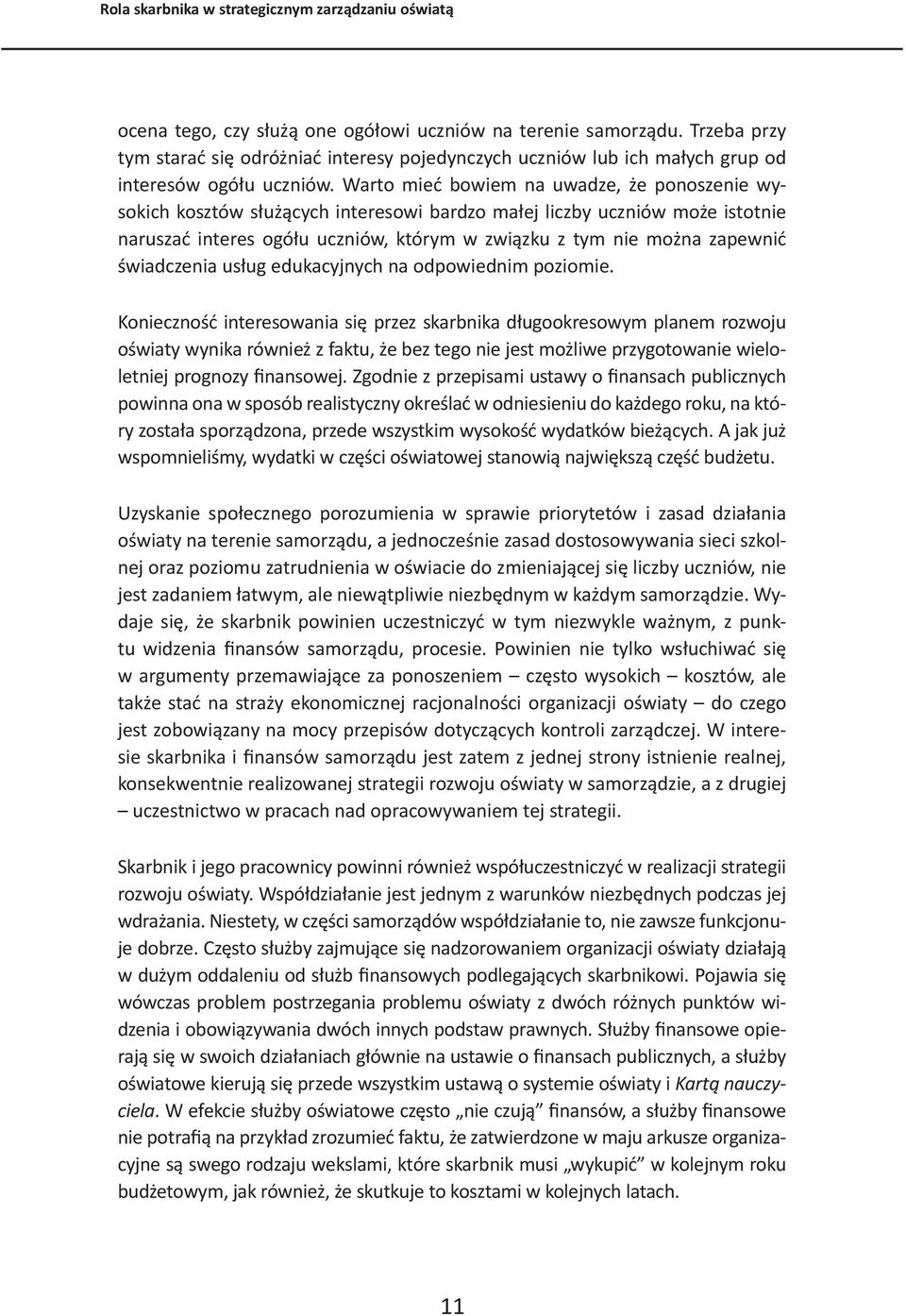 Warto mieć bowiem na uwadze, że ponoszenie wysokich kosztów służących interesowi bardzo małej liczby uczniów może istotnie naruszać interes ogółu uczniów, którym w związku z tym nie można zapewnić