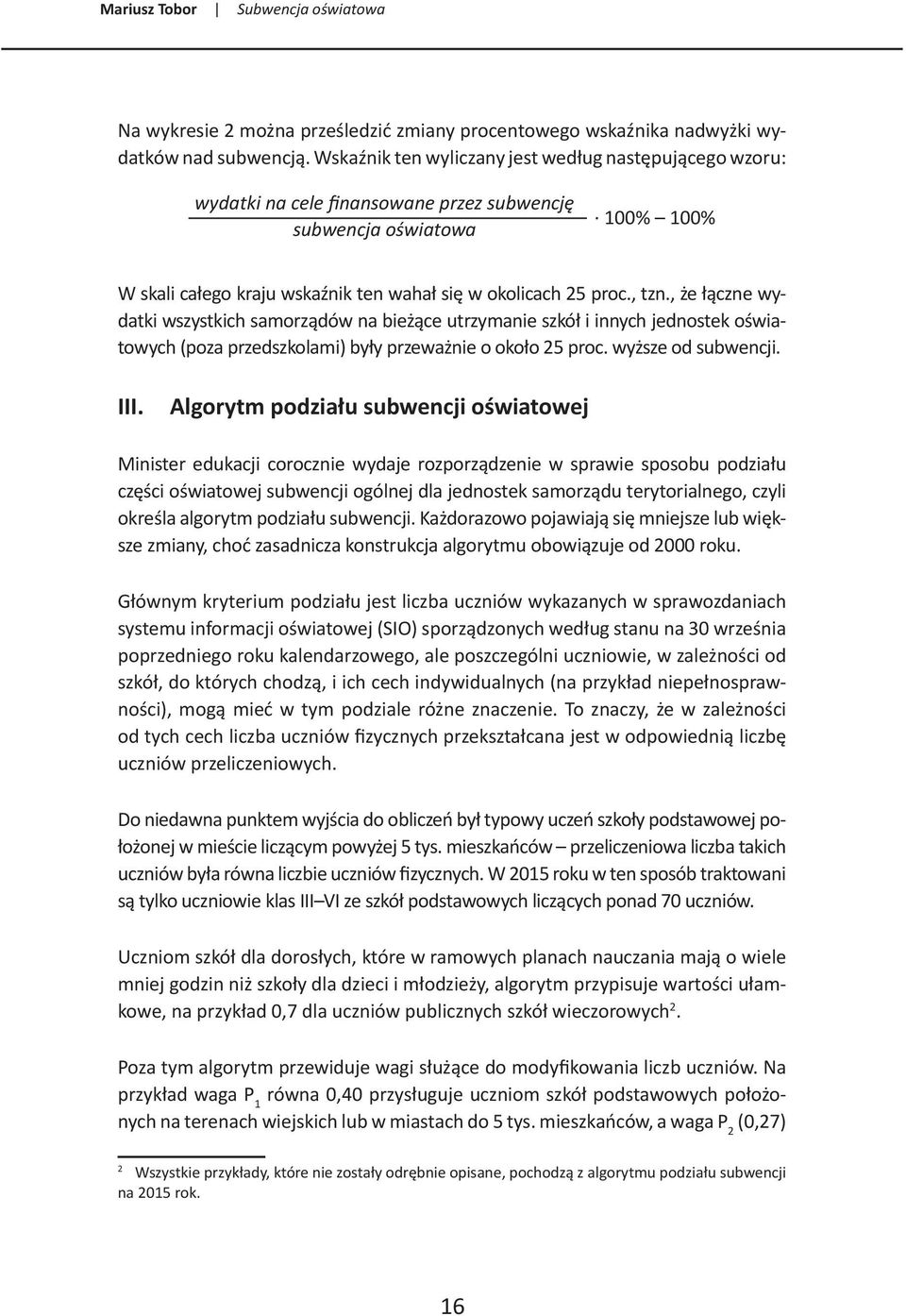 , że łączne wydatki wszystkich samorządów na bieżące utrzymanie szkół i innych jednostek oświatowych (poza przedszkolami) były przeważnie o około 25 proc. wyższe od subwencji. III.