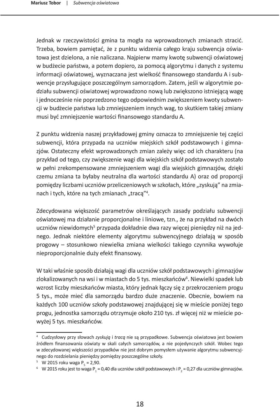 Najpierw mamy kwotę subwencji oświatowej w budżecie państwa, a potem dopiero, za pomocą algorytmu i danych z systemu informacji oświatowej, wyznaczana jest wielkość finansowego standardu A i