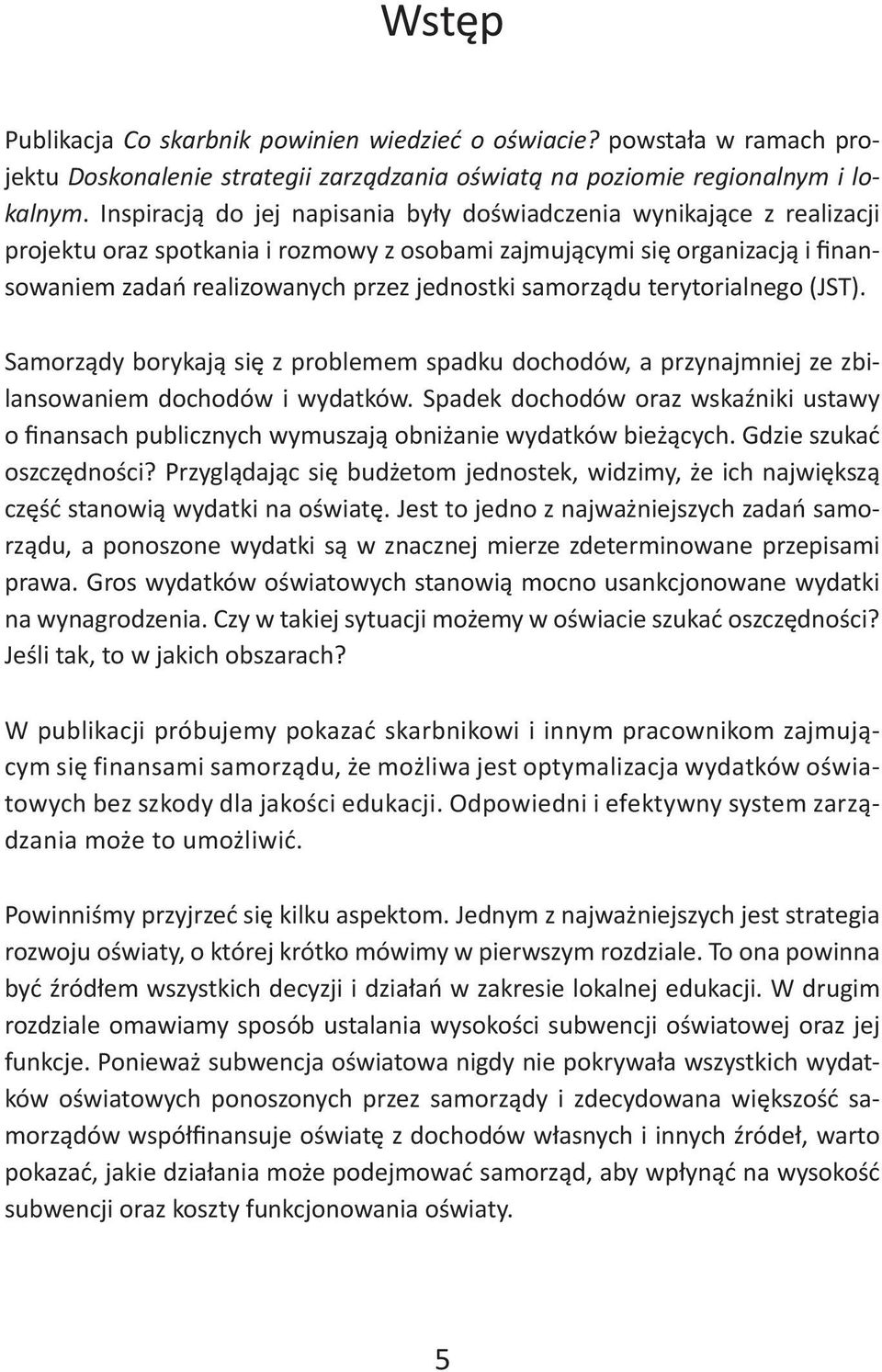 samorządu terytorialnego (JST). Samorządy borykają się z problemem spadku dochodów, a przynajmniej ze zbilansowaniem dochodów i wydatków.
