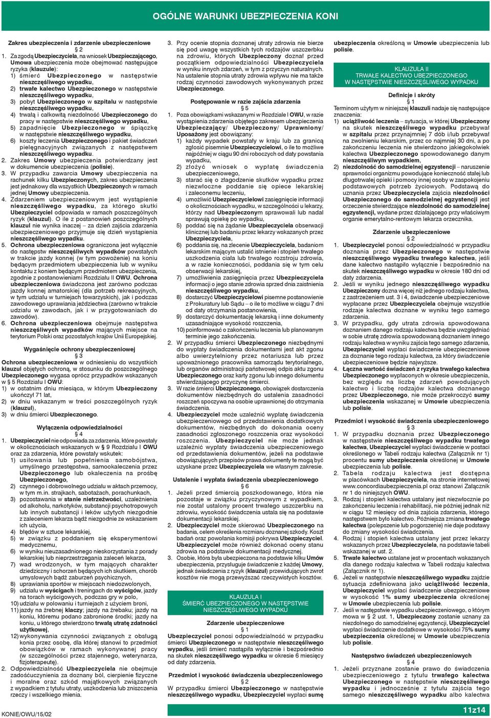 kalectwo Ubezpieczonego w następstwie nieszczęśliwego wypadku, 3) pobyt Ubezpieczonego w szpitalu w następstwie nieszczęśliwego wypadku, 4) trwałą i całkowitą niezdolność Ubezpieczonego do pracy w