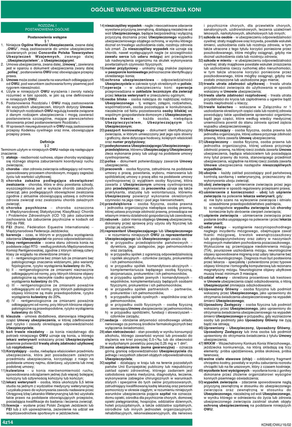 a Ubezpieczającymi. 2. Umowa ubezpieczenia, zwana dalej Umową, zawierana jest w oparciu o dokument ubezpieczenia zwany dalej polisą, postanowienia OWU oraz obowiązujące przepisy prawa. 3.