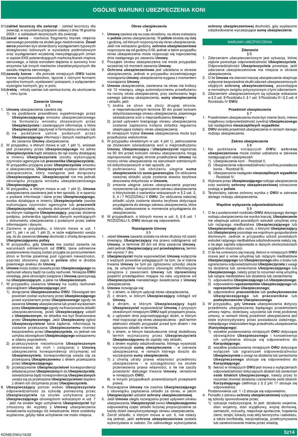 Zawał serca powinien być stwierdzony wystąpieniem typowych dolegliwości bólowych w wywiadzie podmiotowym oraz wystąpieniem wcześniej niewystępujących zmian w zapisie EKG potwierdzających martwicę
