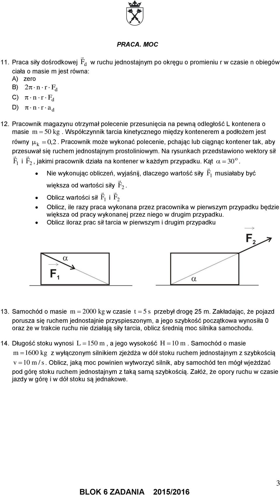 Pracwnk mże wyknać plecene, pchając lub cągnąc kntener tak, aby przesuwał sę ruchem jednstajnym prstlnwym. Na rysunkach przedstawn wektry sł F 1 F, jakm pracwnk dzała na kntener w każdym przypadku.