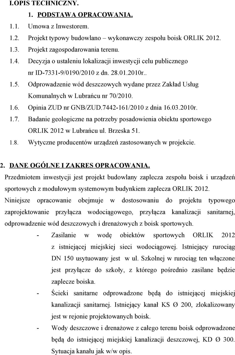 1.6. Opinia ZUD nr GNB/ZUD.7442-161/2010 z dnia 16.03.2010r. 1.7. Badanie geologiczne na potrzeby posadowienia obiektu sportowego ORLIK 2012 w Lubrańcu ul. Brzeska 51. 1.8.