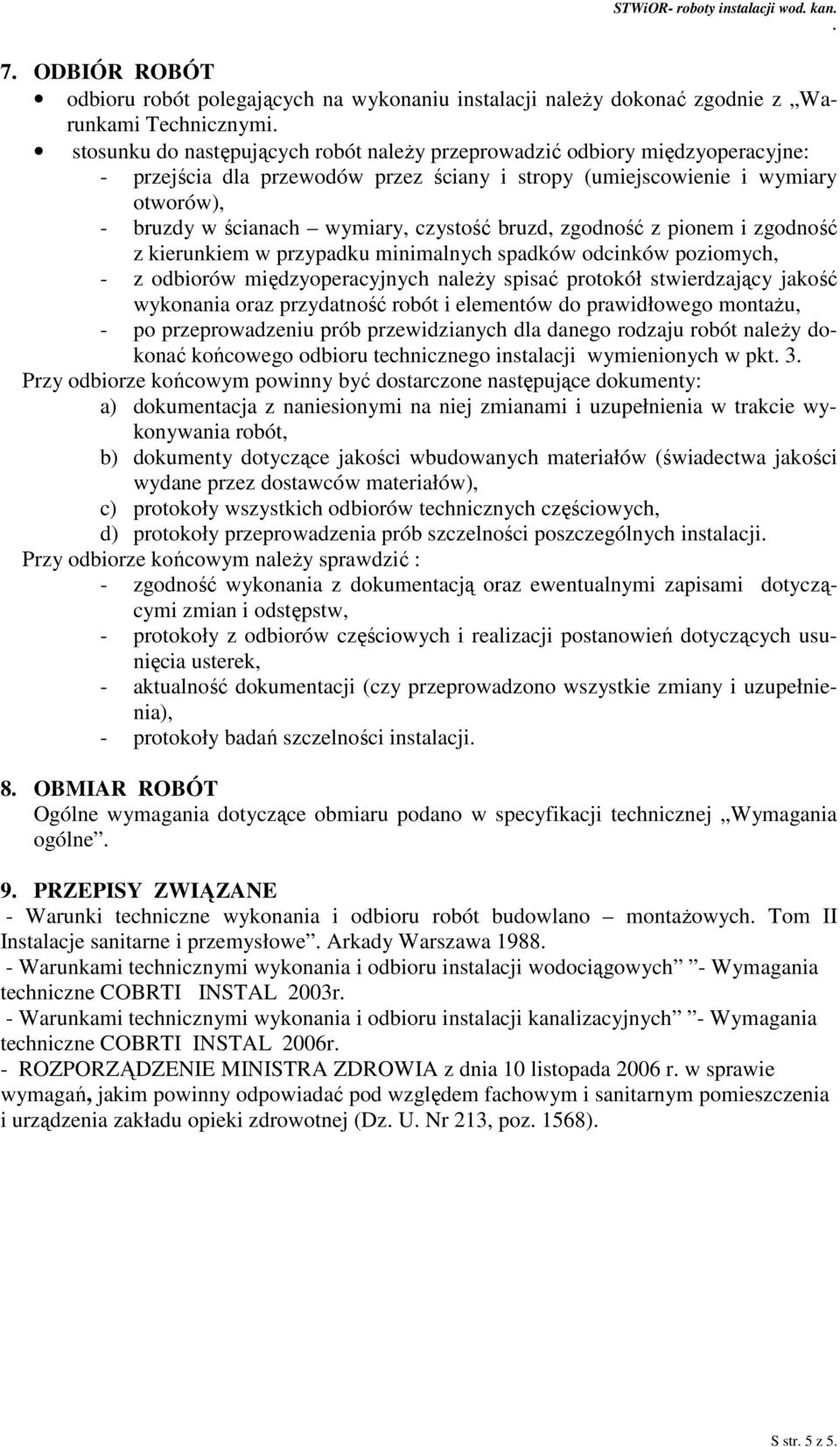 kierunkiem w przypadku minimalnych spadków odcinków poziomych, - z odbiorów międzyoperacyjnych należy spisać protokół stwierdzający jakość wykonania oraz przydatność robót i elementów do prawidłowego