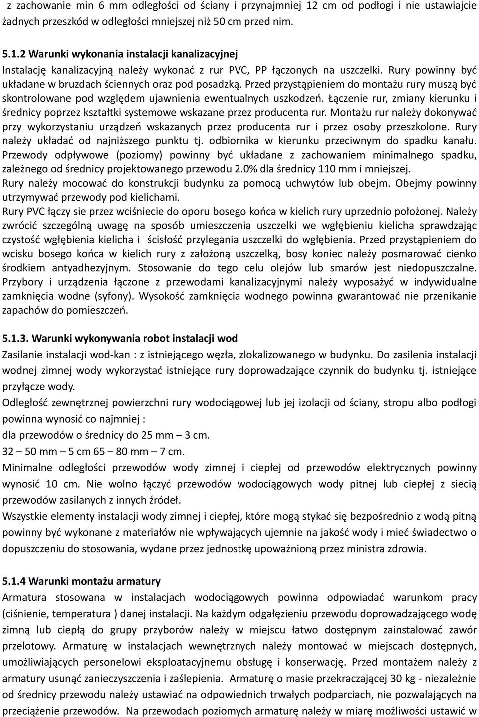 Łączenie rur, zmiany kierunku i średnicy poprzez kształtki systemowe wskazane przez producenta rur.