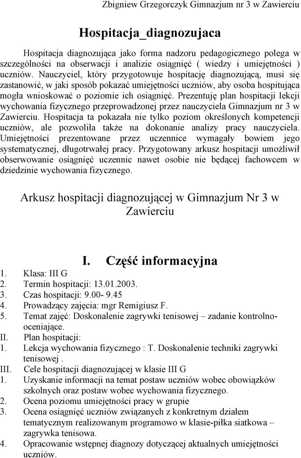 Nauczyciel, który przygotowuje hospitację diagnozującą, musi się zastanowić, w jaki sposób pokazać umiejętności uczniów, aby osoba hospitująca mogła wnioskować o poziomie ich osiągnięć.