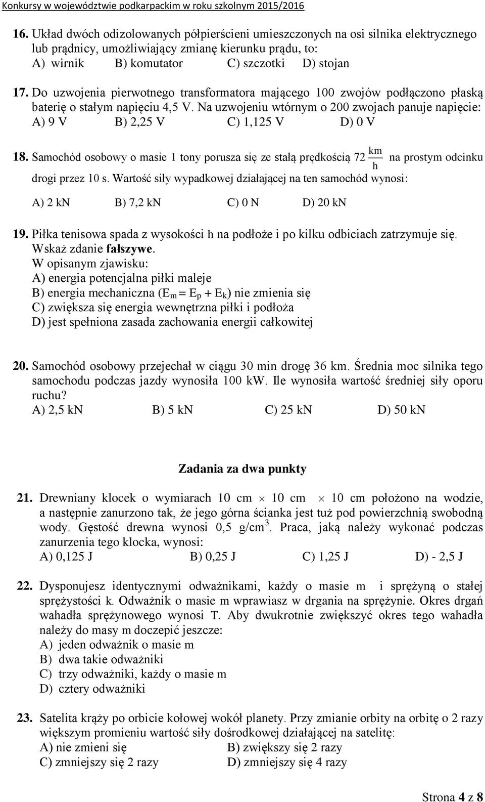 Na uzwojeniu wtórnym o 200 zwojach panuje napięcie: A) 9 V B) 2,25 V C) 1,125 V D) 0 V km 18. Samochód osobowy o masie 1 tony porusza się ze stałą prędkością 72 na prostym odcinku h drogi przez 10 s.