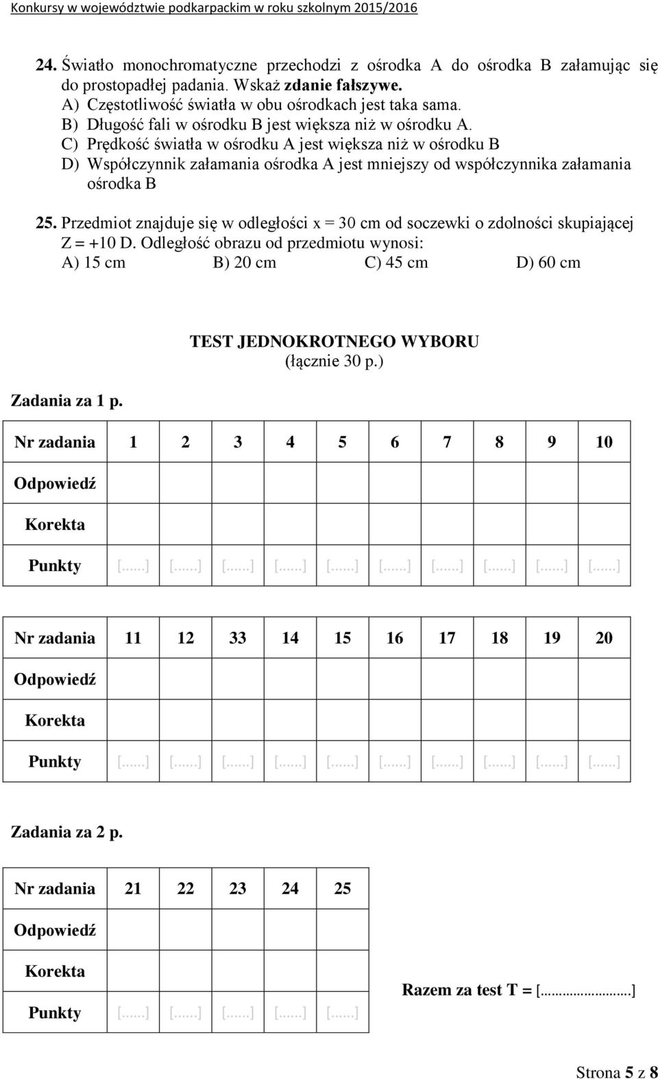C) Prędkość światła w ośrodku A jest większa niż w ośrodku B D) Współczynnik załamania ośrodka A jest mniejszy od współczynnika załamania ośrodka B 25.