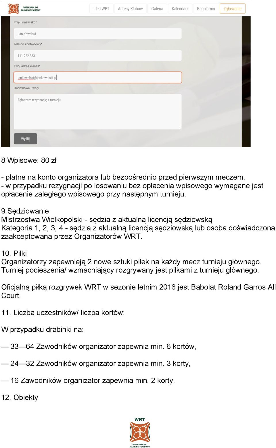 Sędziowanie Mistrzostwa Wielkopolski - sędzia z aktualną licencją sędziowską Kategoria 1, 2, 3, 4 - sędzia z aktualną licencją sędziowską lub osoba doświadczona zaakceptowana przez Organizatorów WRT.