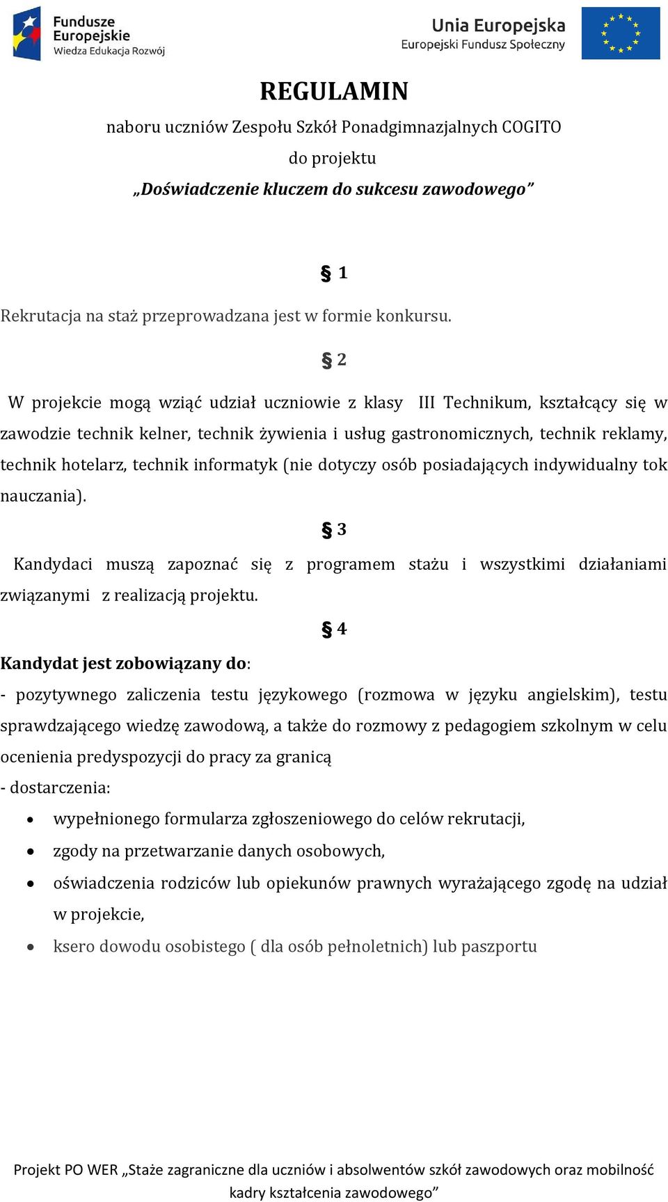 informatyk (nie dotyczy osób posiadających indywidualny tok nauczania). 3 Kandydaci muszą zapoznać się z programem stażu i wszystkimi działaniami związanymi z realizacją projektu.