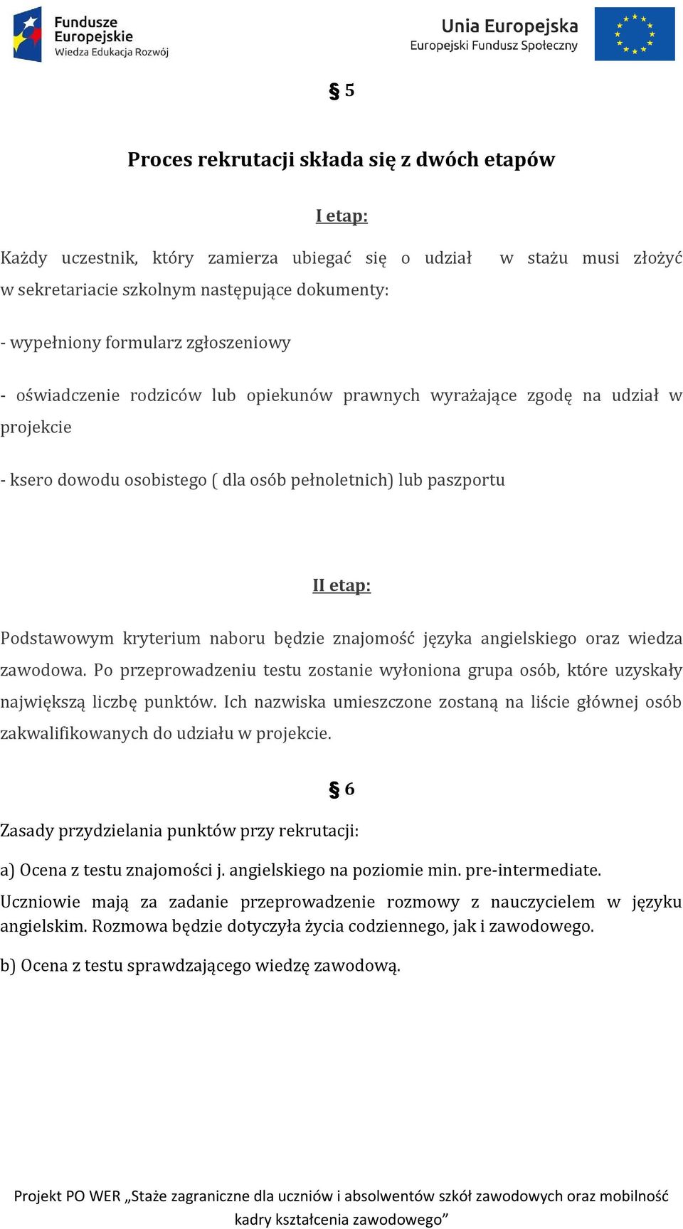 naboru będzie znajomość języka angielskiego oraz wiedza zawodowa. Po przeprowadzeniu testu zostanie wyłoniona grupa osób, które uzyskały największą liczbę punktów.