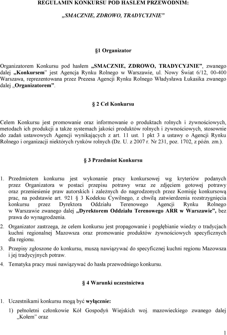 2 Cel Konkursu Celem Konkursu jest promowanie oraz informowanie o produktach rolnych i żywnościowych, metodach ich produkcji a także systemach jakości produktów rolnych i żywnościowych, stosownie do