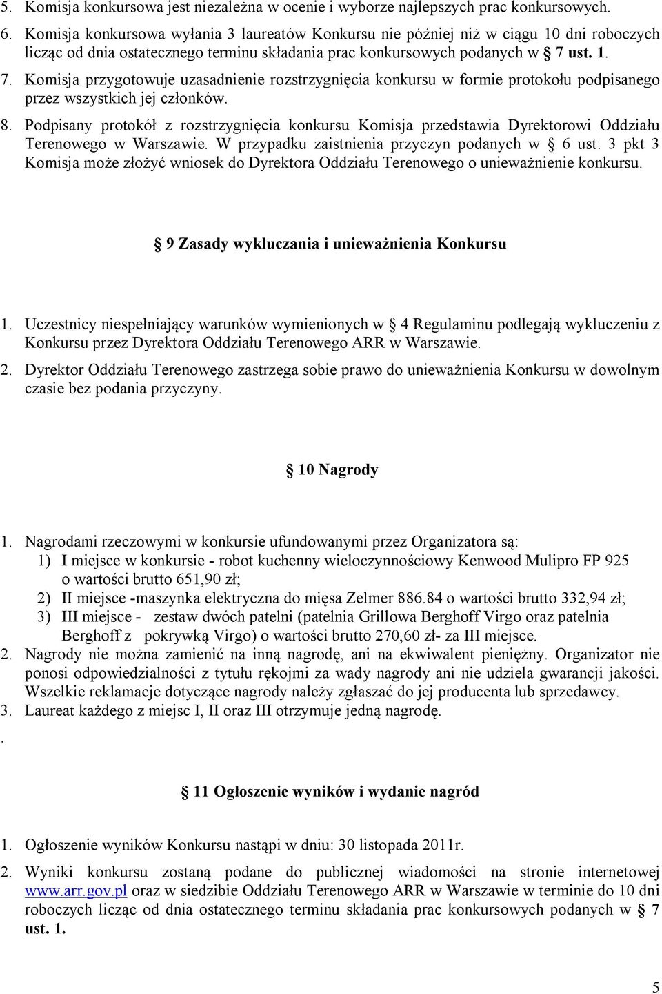 ust. 1. 7. Komisja przygotowuje uzasadnienie rozstrzygnięcia konkursu w formie protokołu podpisanego przez wszystkich jej członków. 8.