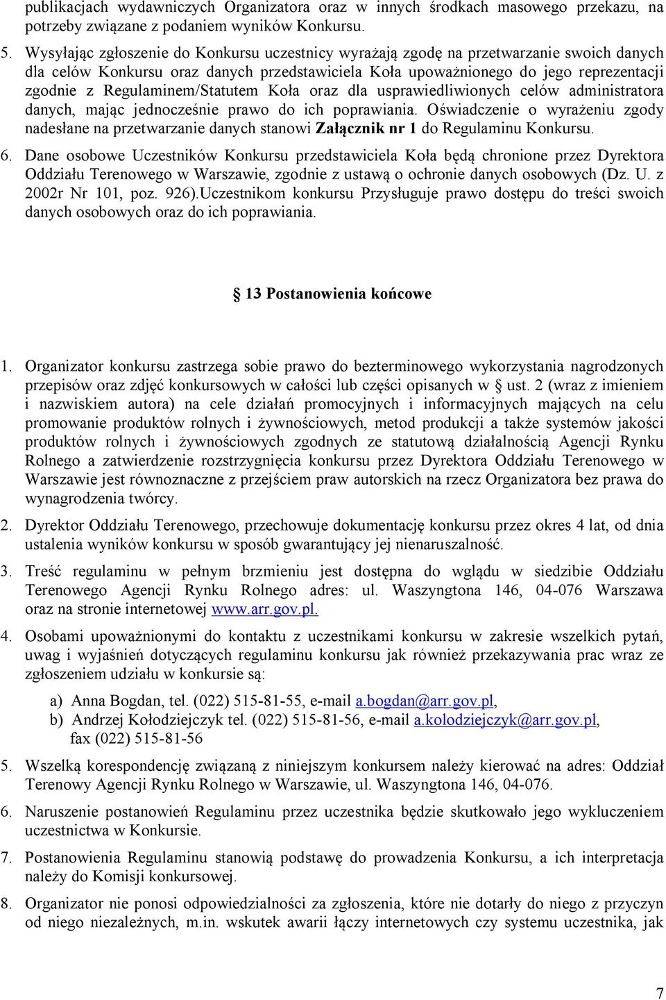 Regulaminem/Statutem Koła oraz dla usprawiedliwionych celów administratora danych, mając jednocześnie prawo do ich poprawiania.