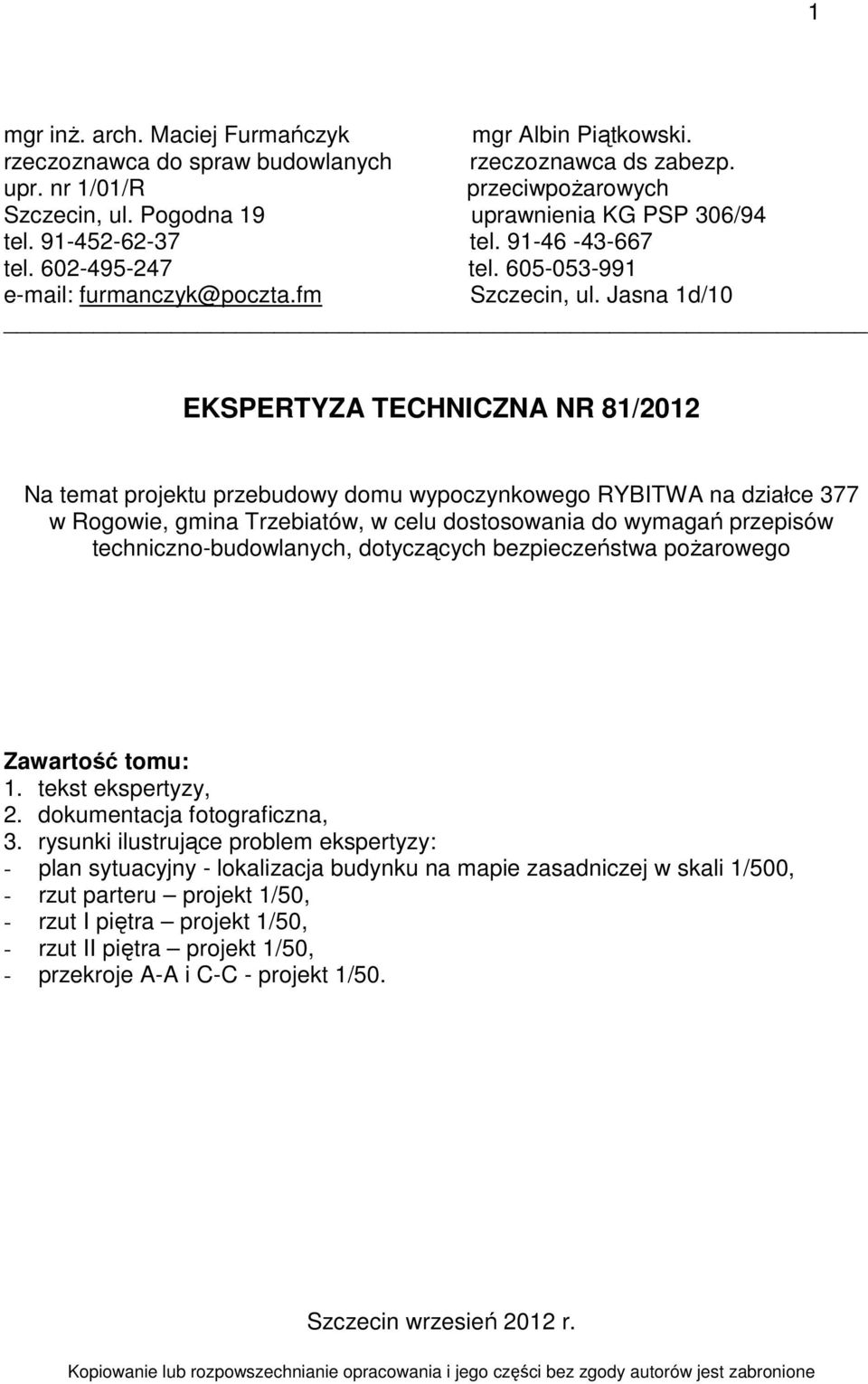Jasna 1d/10 EKSPERTYZA TECHNICZNA NR 81/2012 Na temat projektu przebudowy domu wypoczynkowego RYBITWA na działce 377 w Rogowie, gmina Trzebiatów, w celu dostosowania do wymagań przepisów