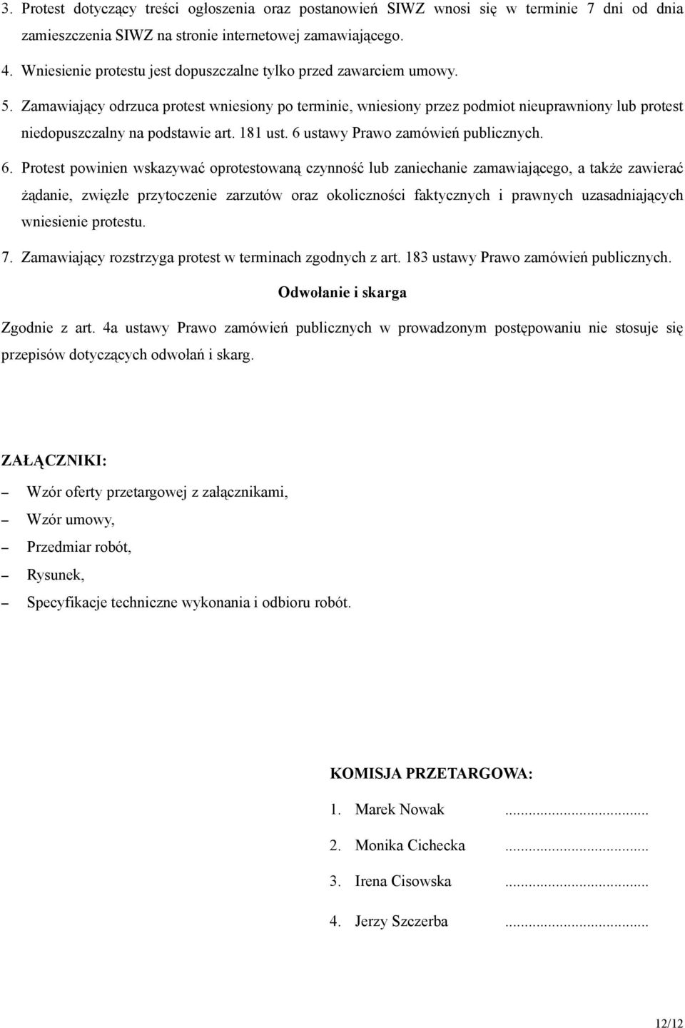 Zamawiający odrzuca protest wniesiony po terminie, wniesiony przez podmiot nieuprawniony lub protest niedopuszczalny na podstawie art. 181 ust. 6 