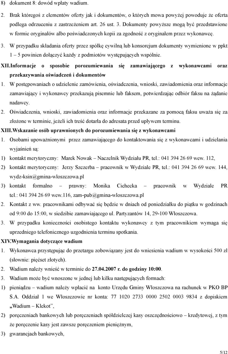 W przypadku składania oferty przez spółkę cywilną lub konsorcjum dokumenty wymienione w ppkt 1 5 powinien dołączyć każdy z podmiotów występujących wspólnie. XII.