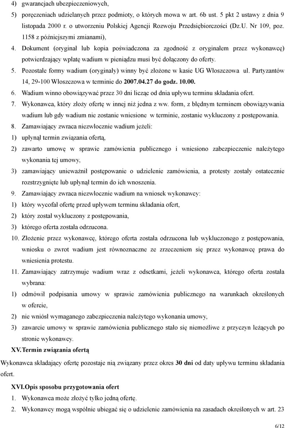 Dokument (oryginał lub kopia poświadczona za zgodność z oryginałem przez wykonawcę) potwierdzający wpłatę wadium w pieniądzu musi być dołączony do oferty. 5.