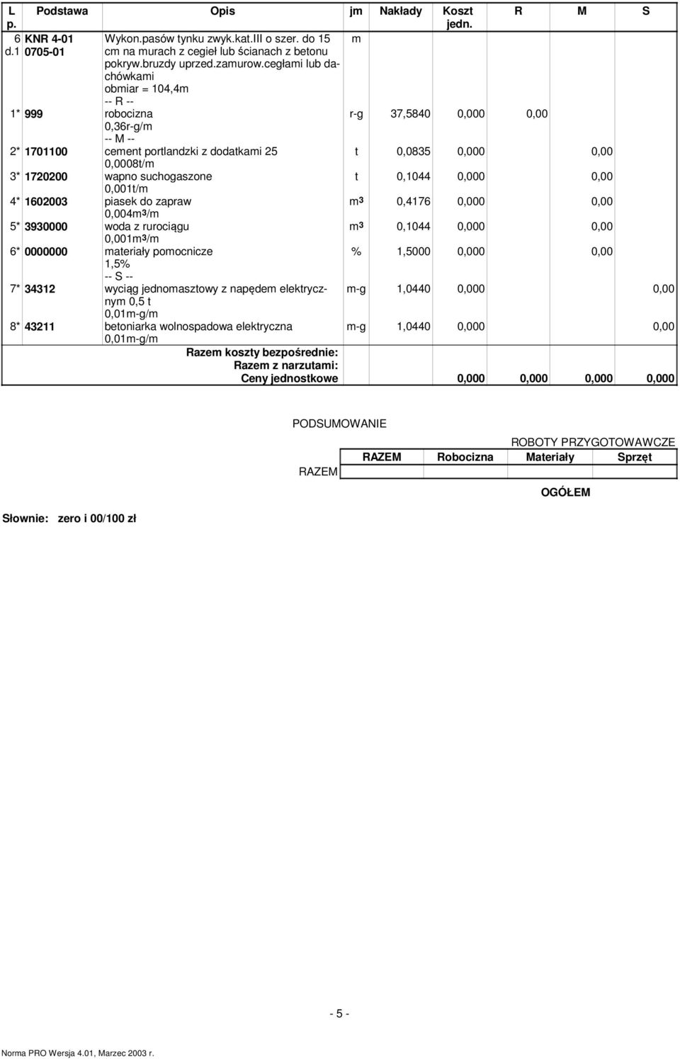 zapraw 0,004m 3 /m 5* 3930000 woda z rurociągu 0,001m 3 /m 6* 0000000 materiały pomocnicze 7* 34312 wyciąg jednomasztowy z napędem elektrycznym 0,5 t 0,01m-g/m 8* 43211 betoniarka