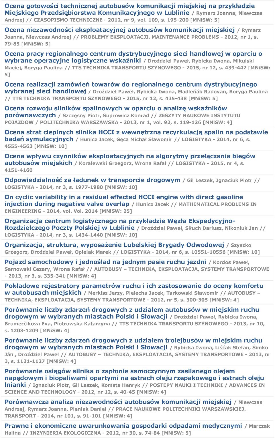 79-85 [MNiSW: 5] Ocena pracy regionalnego centrum dystrybucyjnego sieci handlowej w oparciu o wybrane operacyjne logistyczne wskaźniki / Droździel Paweł, Rybicka Iwona, Mikulski Maciej, Boryga