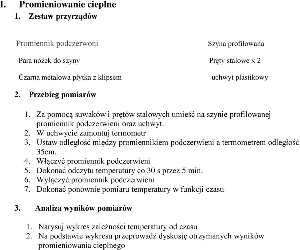 Ustaw odległość między promiennikiem podczerwieni a termometrem odległość 35cm. 4. Włączyć promiennik podczerwieni 5. Dokonać odczytu temperatury co 30 s przez 5 min. 6.