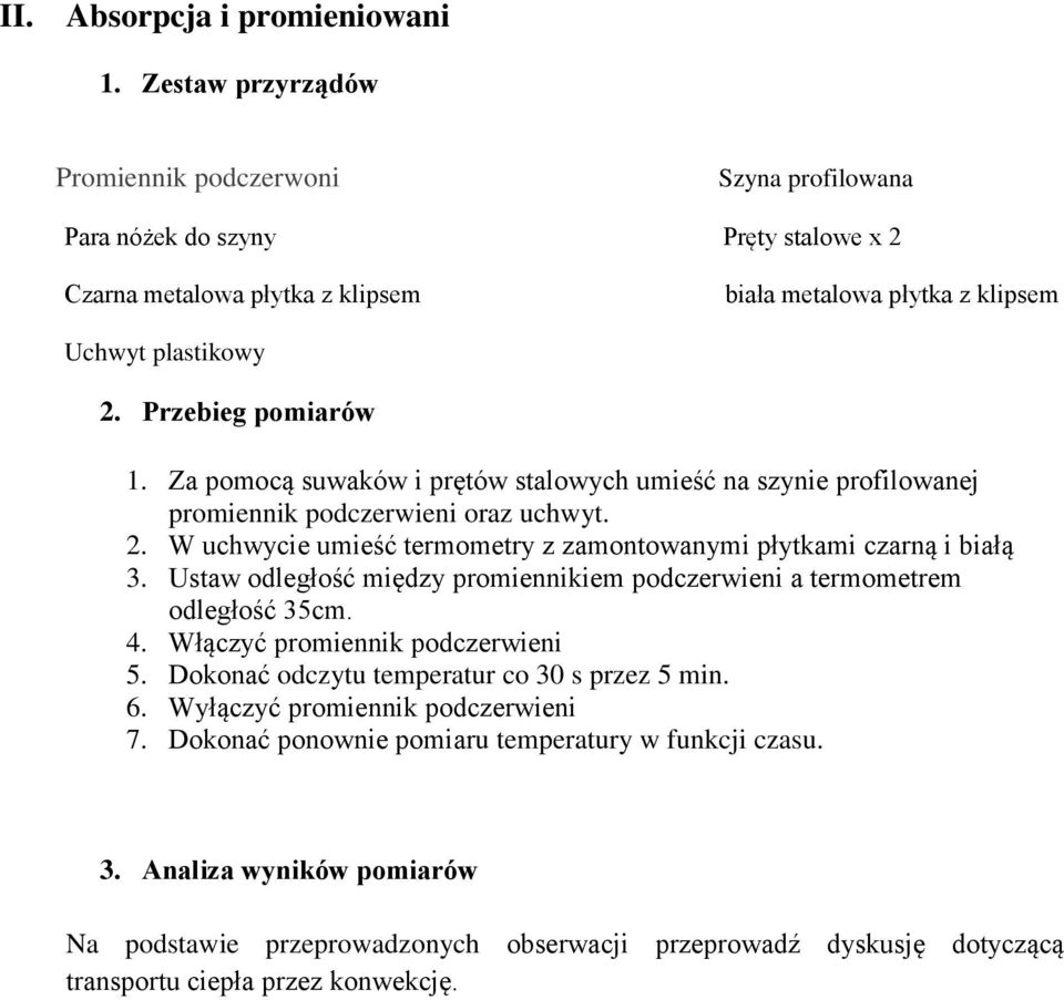 Ustaw odległość między promiennikiem podczerwieni a termometrem odległość 35cm. 4. Włączyć promiennik podczerwieni 5. Dokonać odczytu temperatur co 30 s przez 5 min. 6.