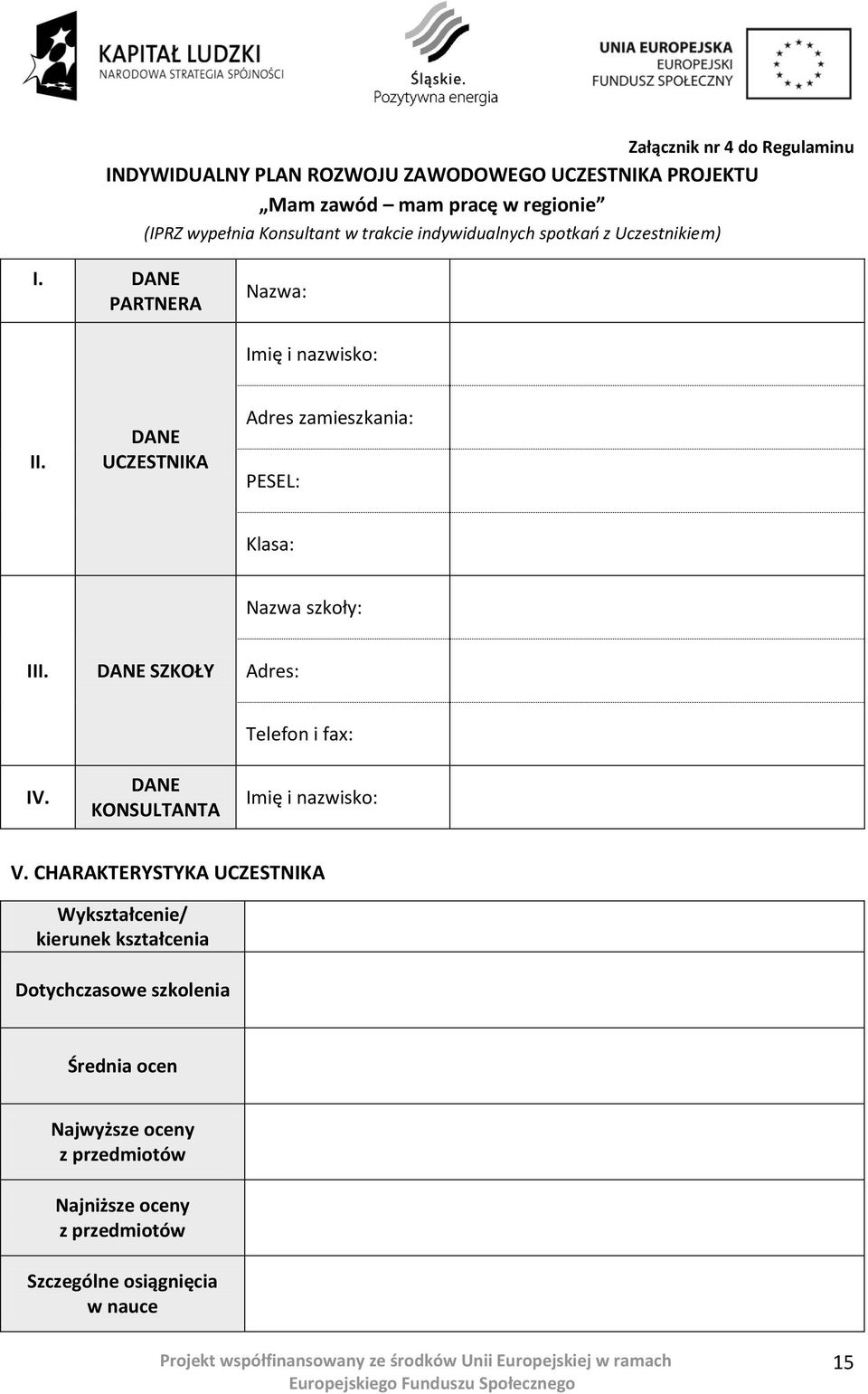 DANE UCZESTNIKA Adres zamieszkania: PESEL: Klasa: Nazwa szkoły: III. DANE SZKOŁY Adres: Telefon i fax: IV. DANE KONSULTANTA Imię i nazwisko: V.