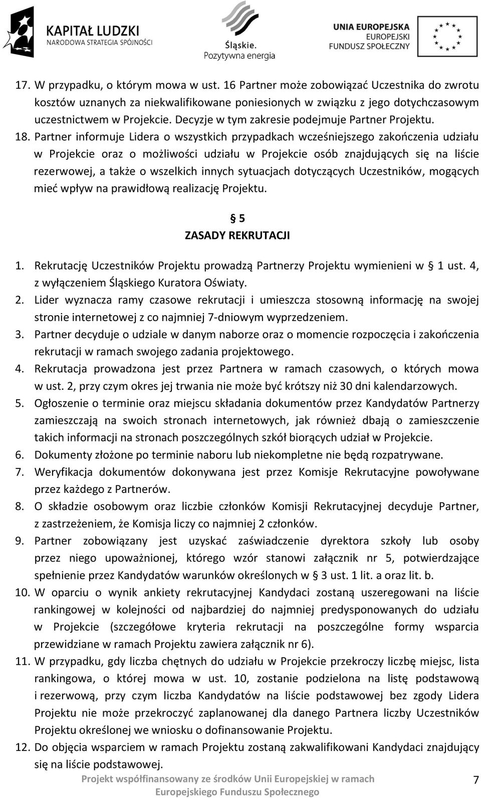 Partner informuje Lidera o wszystkich przypadkach wcześniejszego zakooczenia udziału w Projekcie oraz o możliwości udziału w Projekcie osób znajdujących się na liście rezerwowej, a także o wszelkich