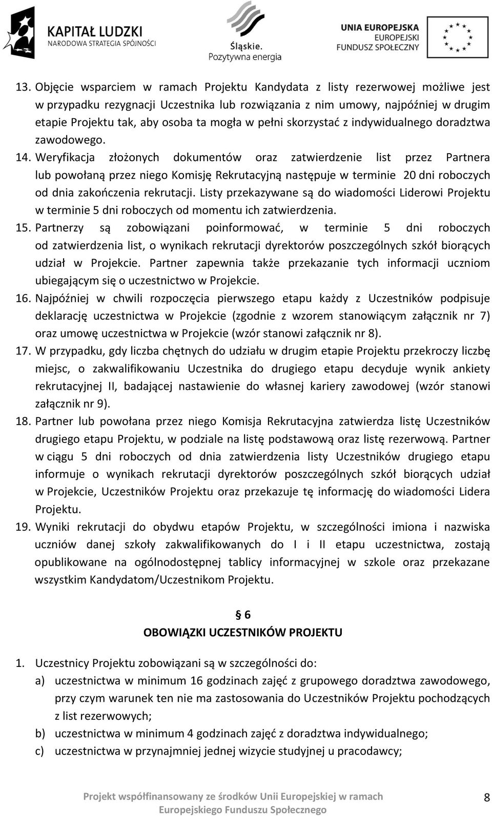 Weryfikacja złożonych dokumentów oraz zatwierdzenie list przez Partnera lub powołaną przez niego Komisję Rekrutacyjną następuje w terminie 20 dni roboczych od dnia zakooczenia rekrutacji.