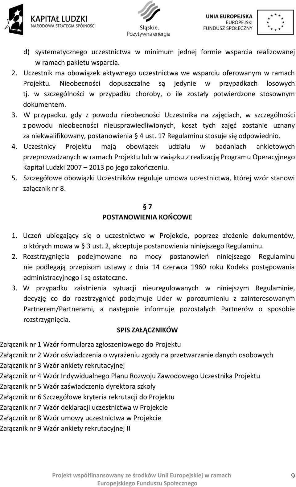 W przypadku, gdy z powodu nieobecności Uczestnika na zajęciach, w szczególności z powodu nieobecności nieusprawiedliwionych, koszt tych zajęd zostanie uznany za niekwalifikowany, postanowienia 4 ust.