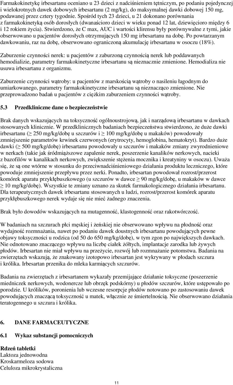 Stwierdzono, że C max, AUC i wartości klirensu były porównywalne z tymi, jakie obserwowano u pacjentów dorosłych otrzymujących 150 mg irbesartanu na dobę.