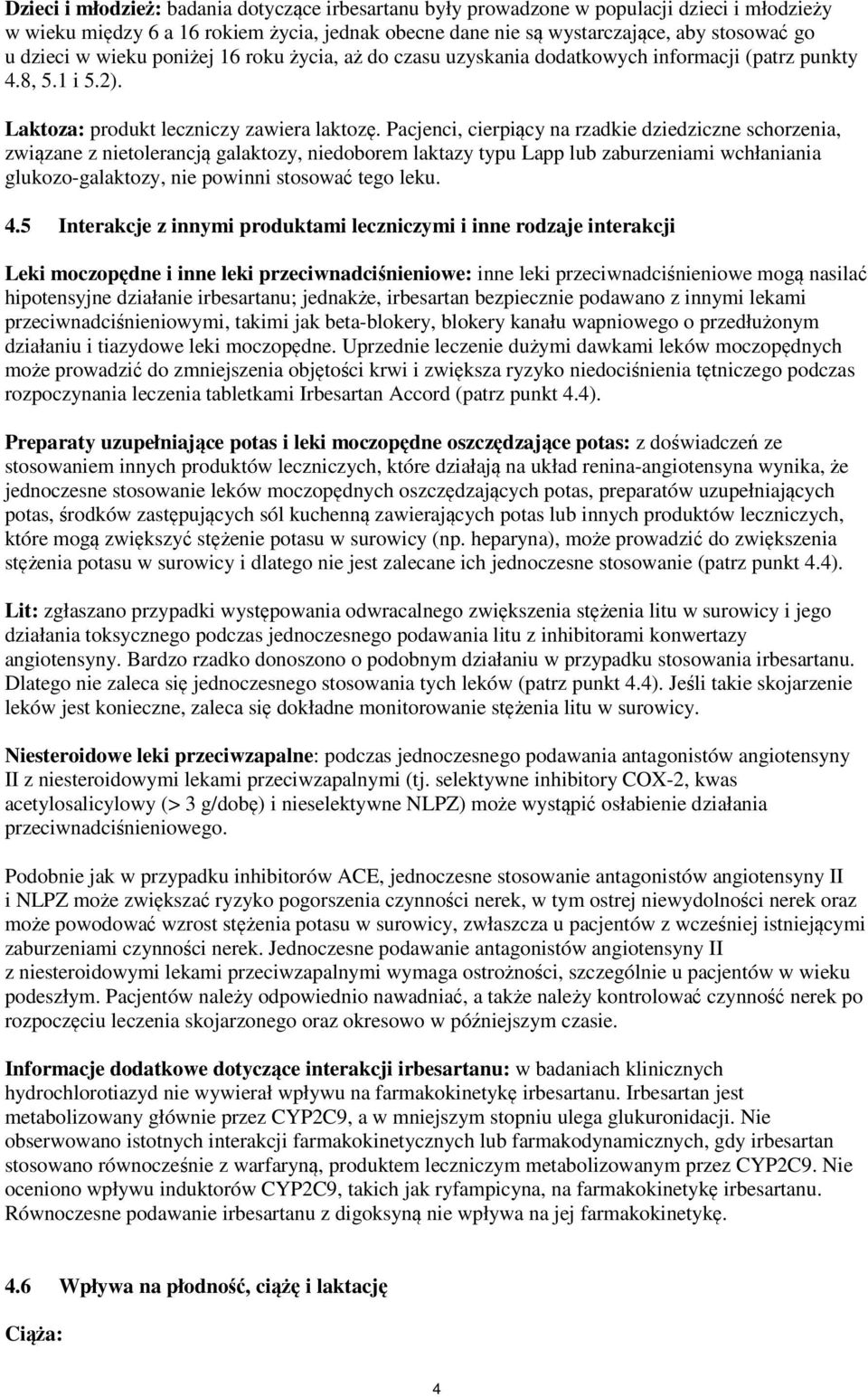 Pacjenci, cierpiący na rzadkie dziedziczne schorzenia, związane z nietolerancją galaktozy, niedoborem laktazy typu Lapp lub zaburzeniami wchłaniania glukozo-galaktozy, nie powinni stosować tego leku.