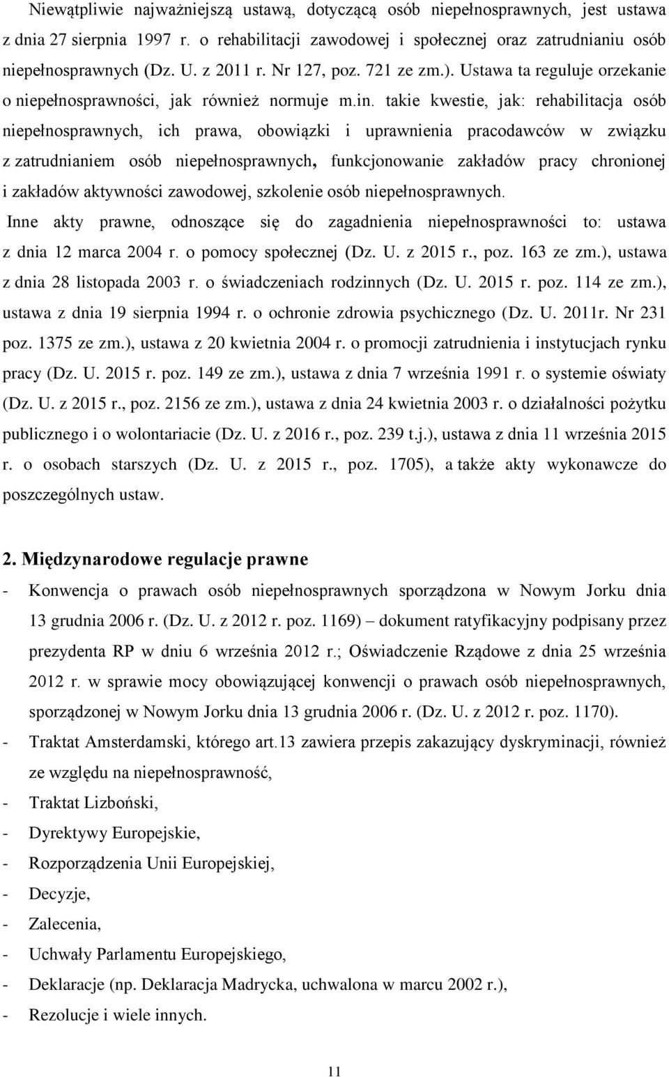 takie kwestie, jak: rehabilitacja osób niepełnosprawnych, ich prawa, obowiązki i uprawnienia pracodawców w związku z zatrudnianiem osób niepełnosprawnych, funkcjonowanie zakładów pracy chronionej i