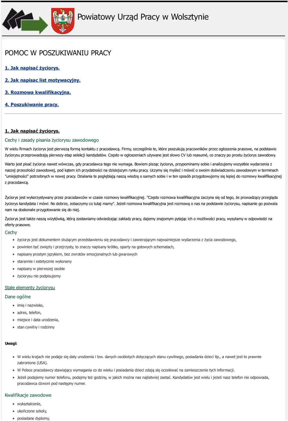 Często w ogłoszeniach używane jest słowo CV lub reasumé, co znaczy po prostu życiorys zawodowy. Warto jest pisać życiorys nawet wówczas, gdy pracodawca tego nie wymaga.