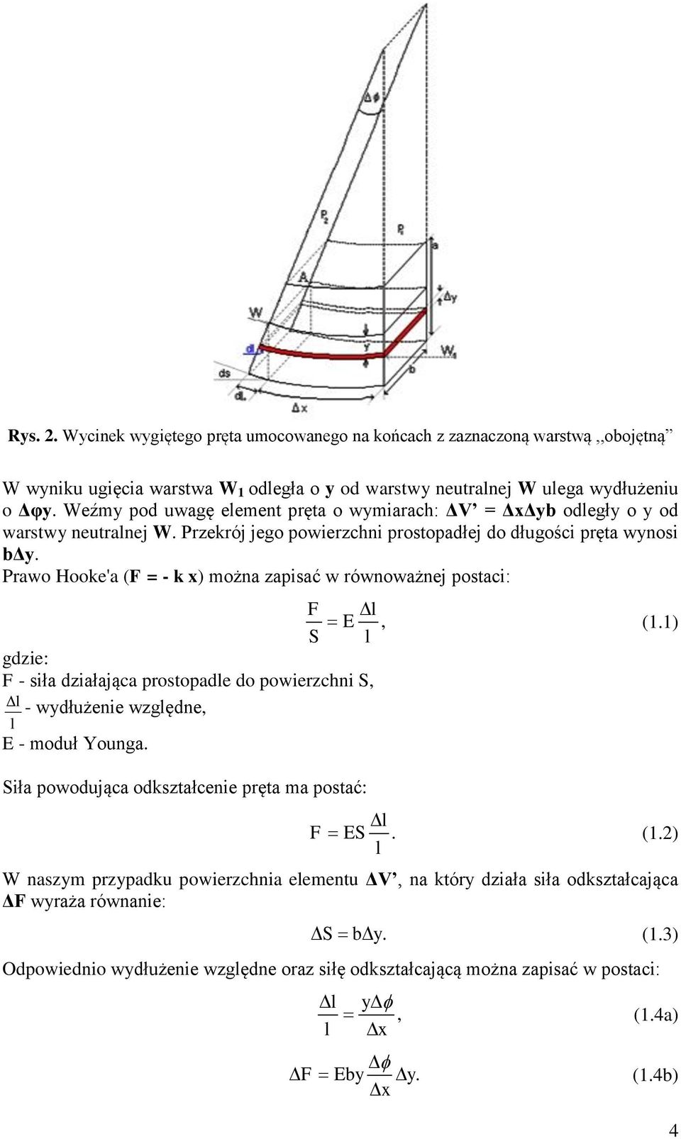 Prawo Hooke'a (F = - k x) można zapisać w równoważnej postaci F l E, (1) S l gdzie F - siła działająca prostopadle do powierzchni S, l - wydłużenie względne, l E - moduł Younga.