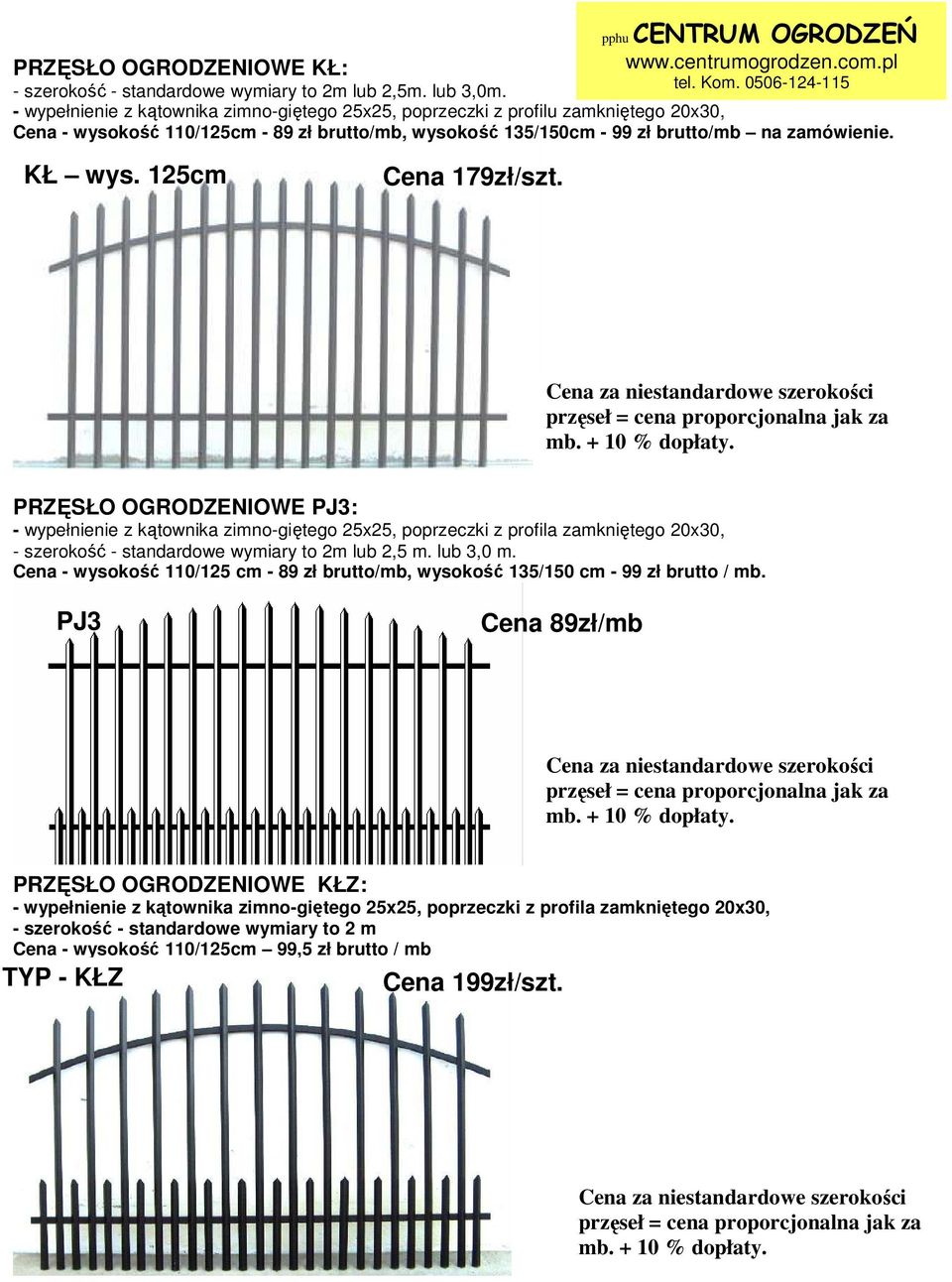 125cm Cena 179zł/szt. PRZĘSŁO OGRODZENIOWE PJ3: - wypełnienie z kątownika zimno-giętego 25x25, poprzeczki z profila zamkniętego 20x30, - szerokość - standardowe wymiary to 2m lub 2,5 m. lub 3,0 m.