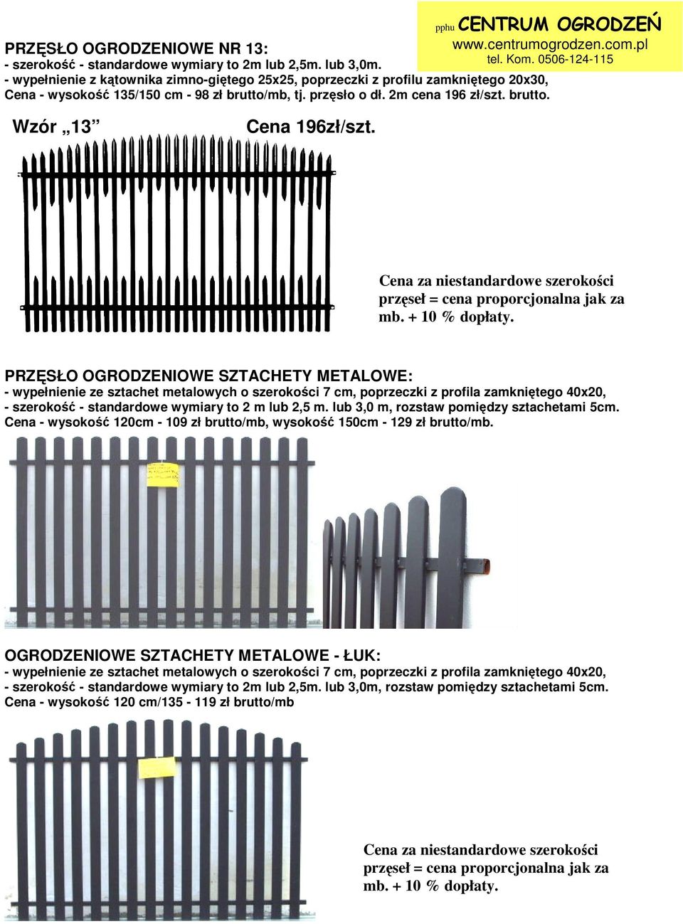 PRZĘSŁO OGRODZENIOWE SZTACHETY METALOWE: - wypełnienie ze sztachet metalowych o szerokości 7 cm, poprzeczki z profila zamkniętego 40x20, - szerokość - standardowe wymiary to 2 m lub 2,5 m.