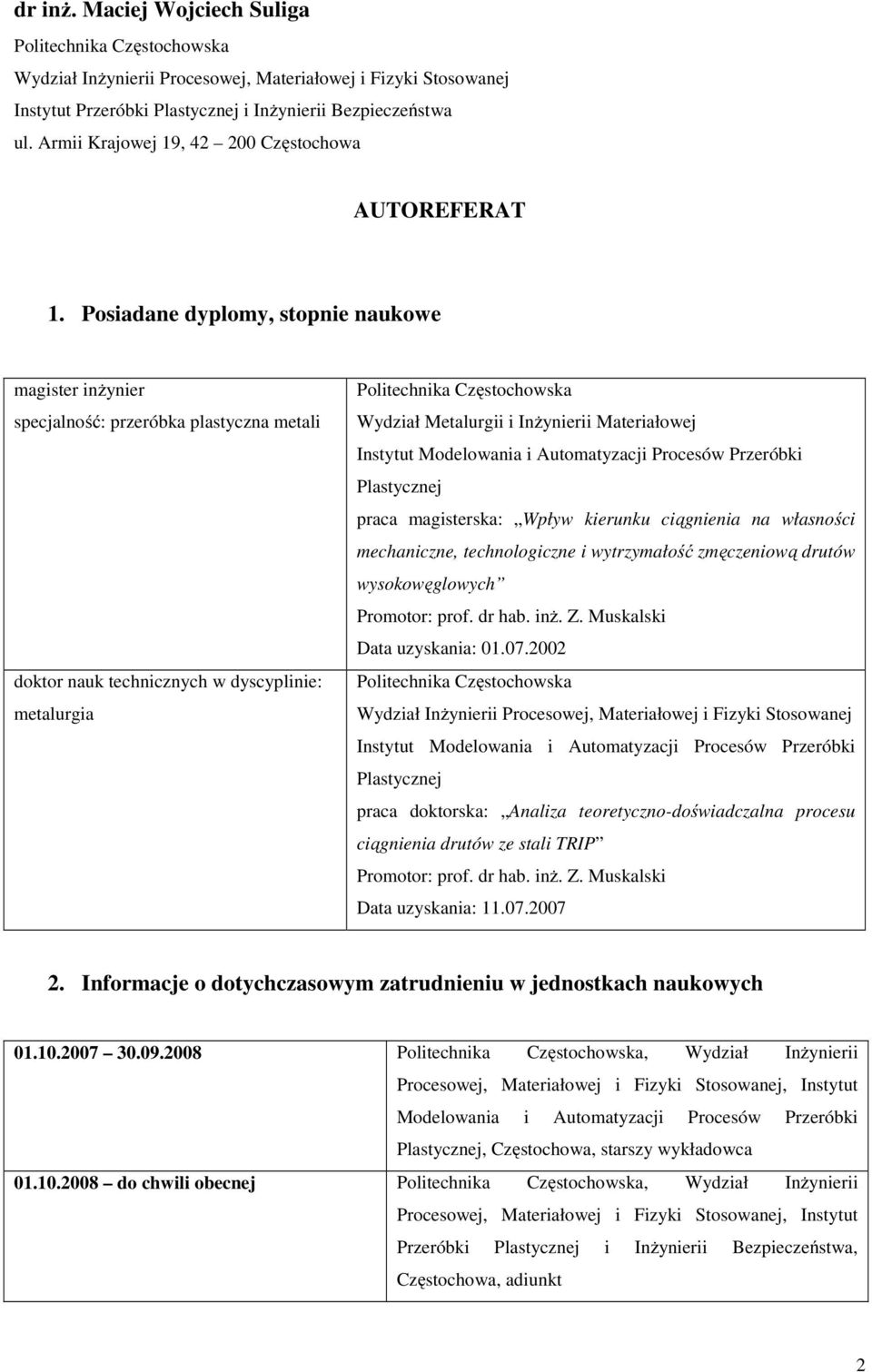 Posiadane dyplomy, stopnie naukowe magister inżynier specjalność: przeróbka plastyczna metali doktor nauk technicznych w dyscyplinie: metalurgia Politechnika Częstochowska Wydział Metalurgii i